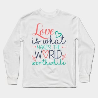 Love is What Makes the World Worthwhile Long Sleeve T-Shirt